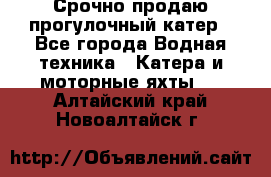 Срочно продаю прогулочный катер - Все города Водная техника » Катера и моторные яхты   . Алтайский край,Новоалтайск г.